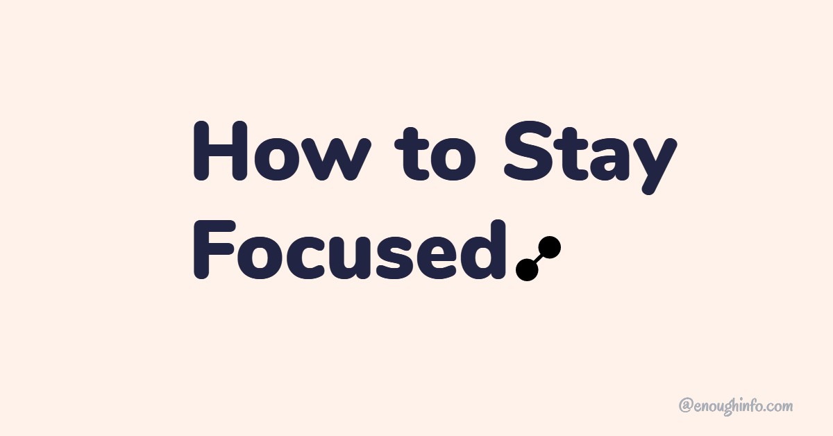 How to Stay Focused (Steps and Requirements)
