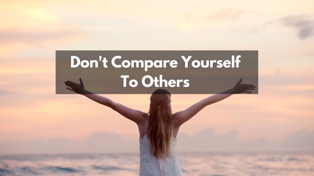 Do not compare yourself with anyone else