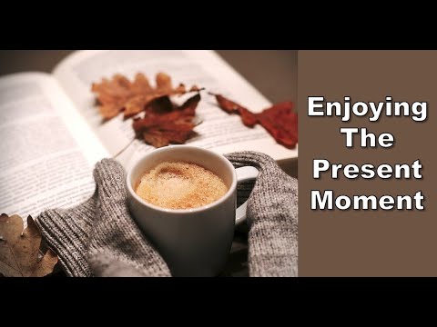 Enjoy the present moment