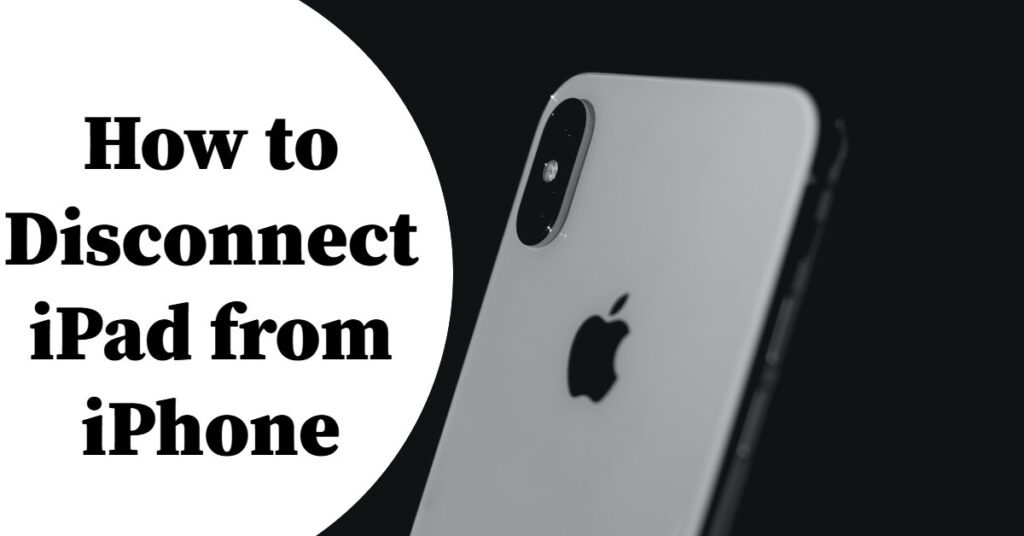 how-to-disconnect-ipad-from-iphone-ultimate-guide-2023