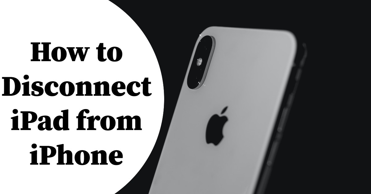 How to Disconnect iPad from iPhone (Ultimate Guide 2023)