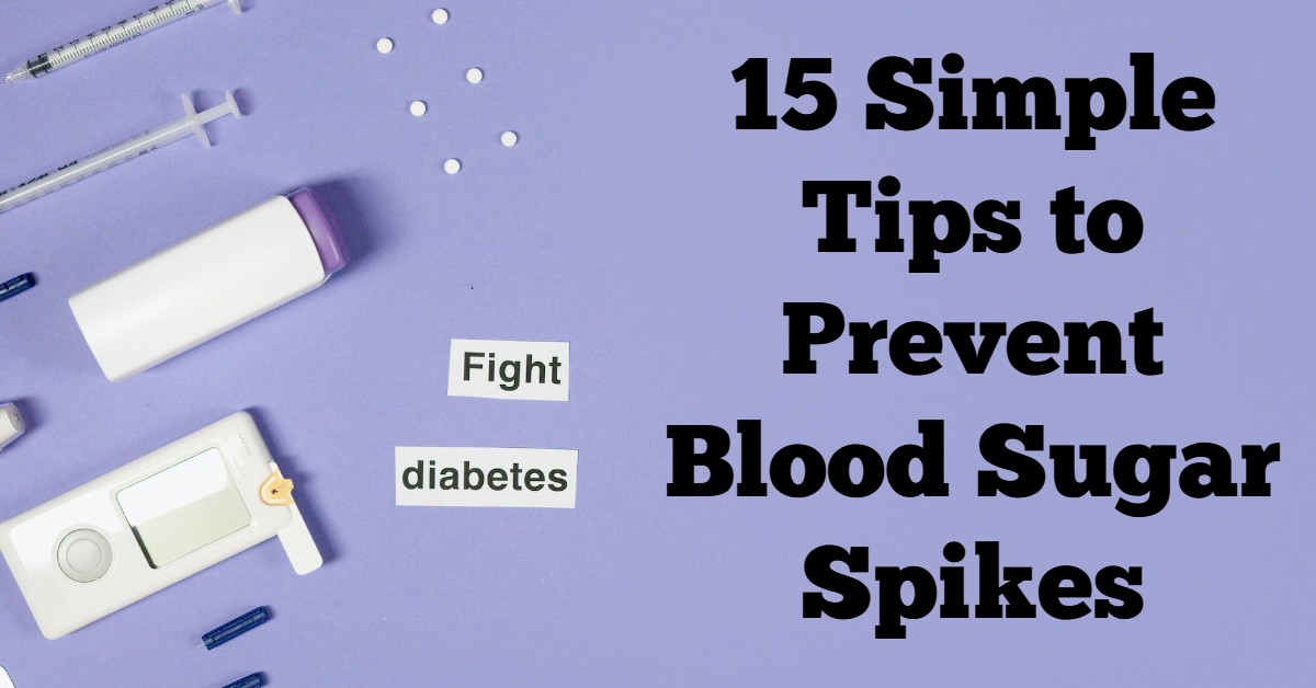 15 Simple Tips to Prevent Blood Sugar Spikes