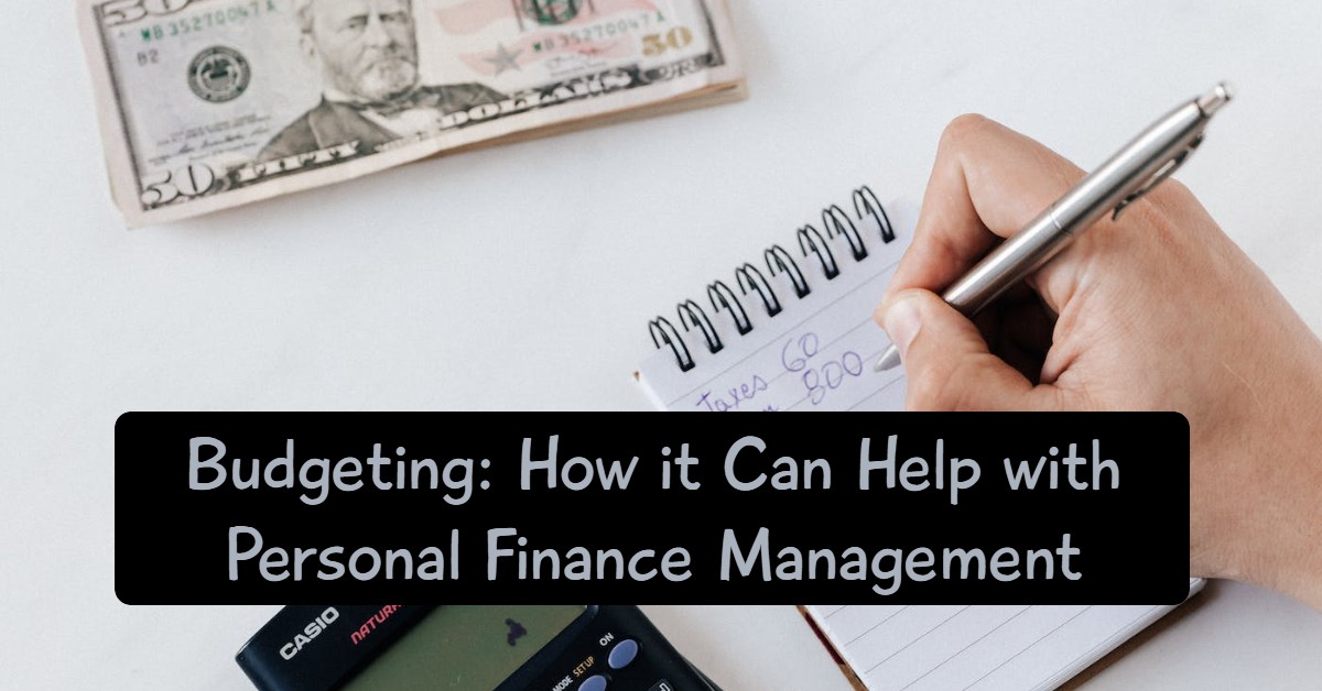 Budgeting: How it Can Help with Personal Finance Management