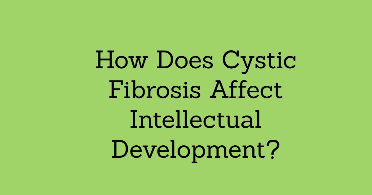 How Does Cystic Fibrosis Affect Intellectual Development