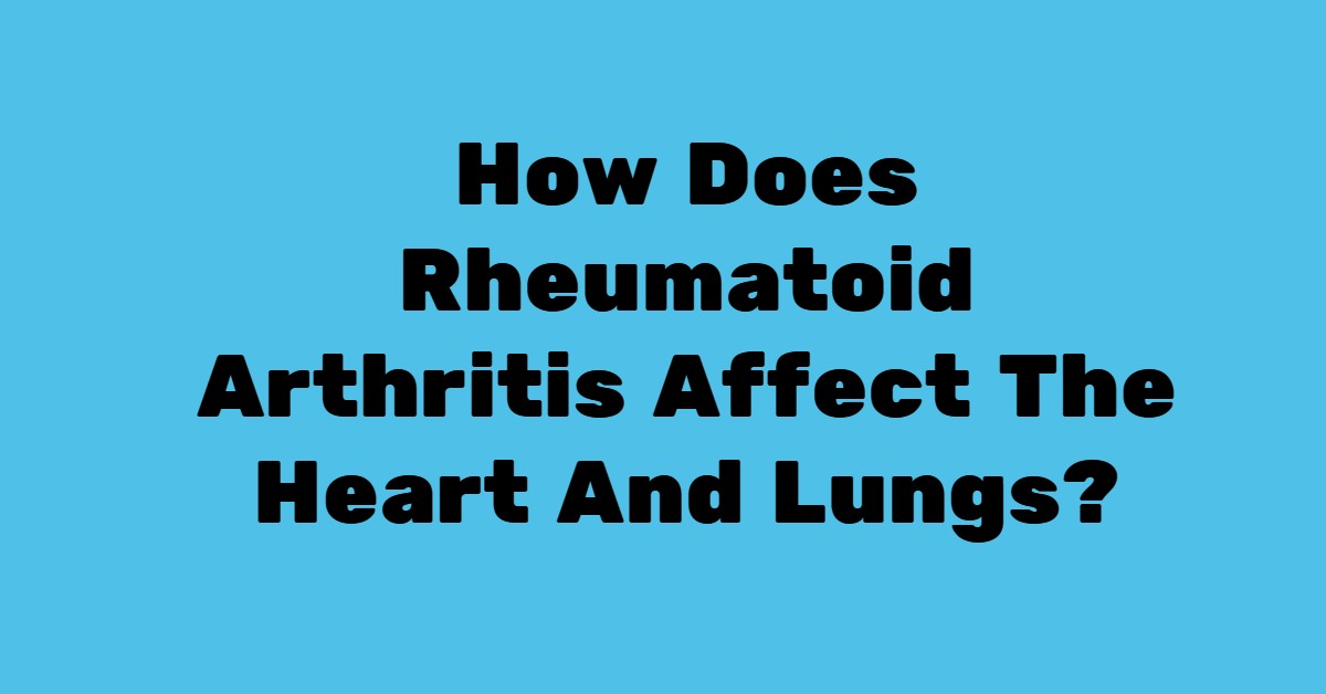 How Does Rheumatoid Arthritis Affect The Heart And Lungs