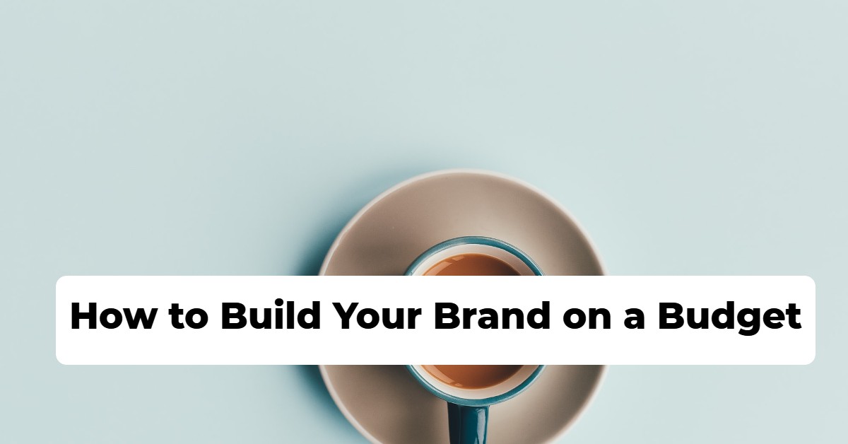 How to Build Your Brand on a Budget