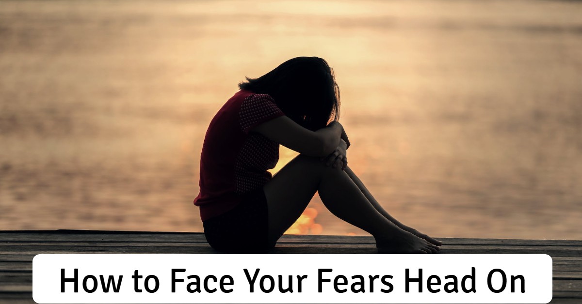 How to Face Your Fears Head On(The Ultimate Guide)