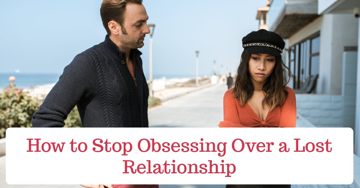 How to Stop Obsessing Over a Lost Relationship