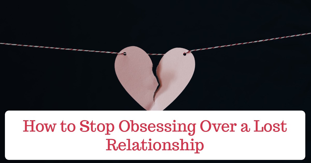 How to Stop Obsessing Over a Lost Relationship