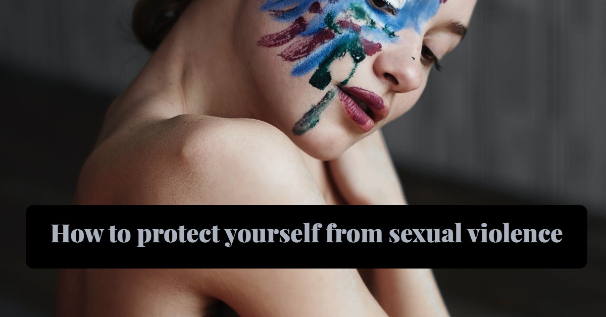 How to protect yourself from sexual violence (Top 15 Tips)