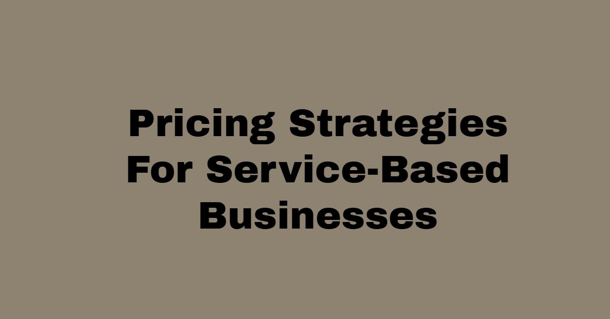 Pricing Strategies For Service-Based Businesses