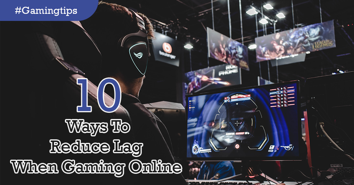 10 Ways To Reduce Lag When Gaming Online