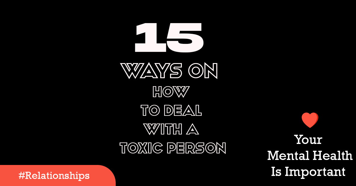 15 Ways On How To Deal With A Toxic Person