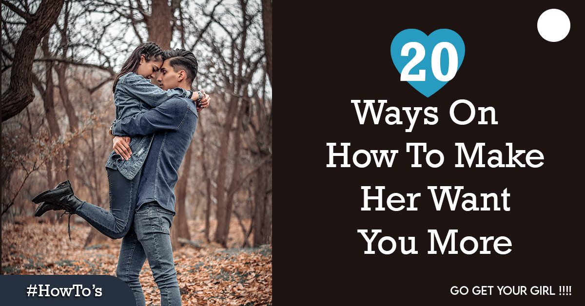 20 Ways On How To Make Her Want You More
