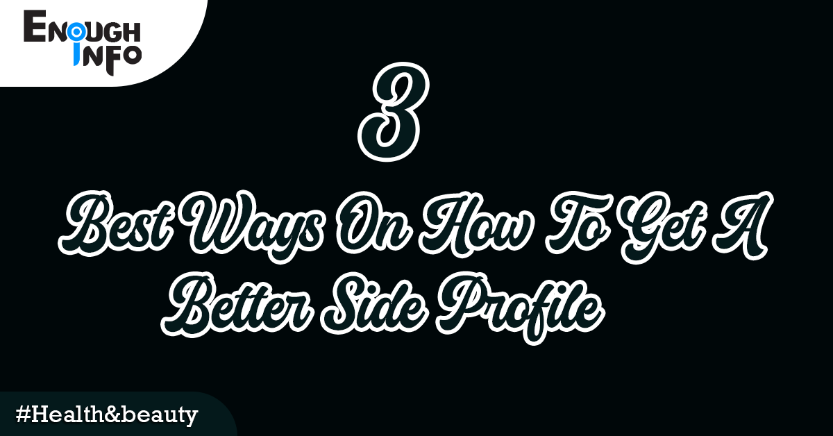 3 Best Ways On How To Get A Better Side Profile