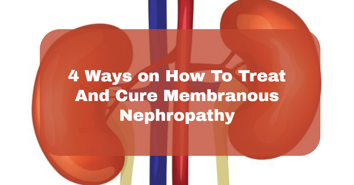 4 Ways on How To Treat And Cure Membranous Nephropathy