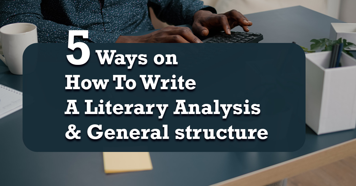 5 Ways on How To Write A Literary Analysis & General Structure