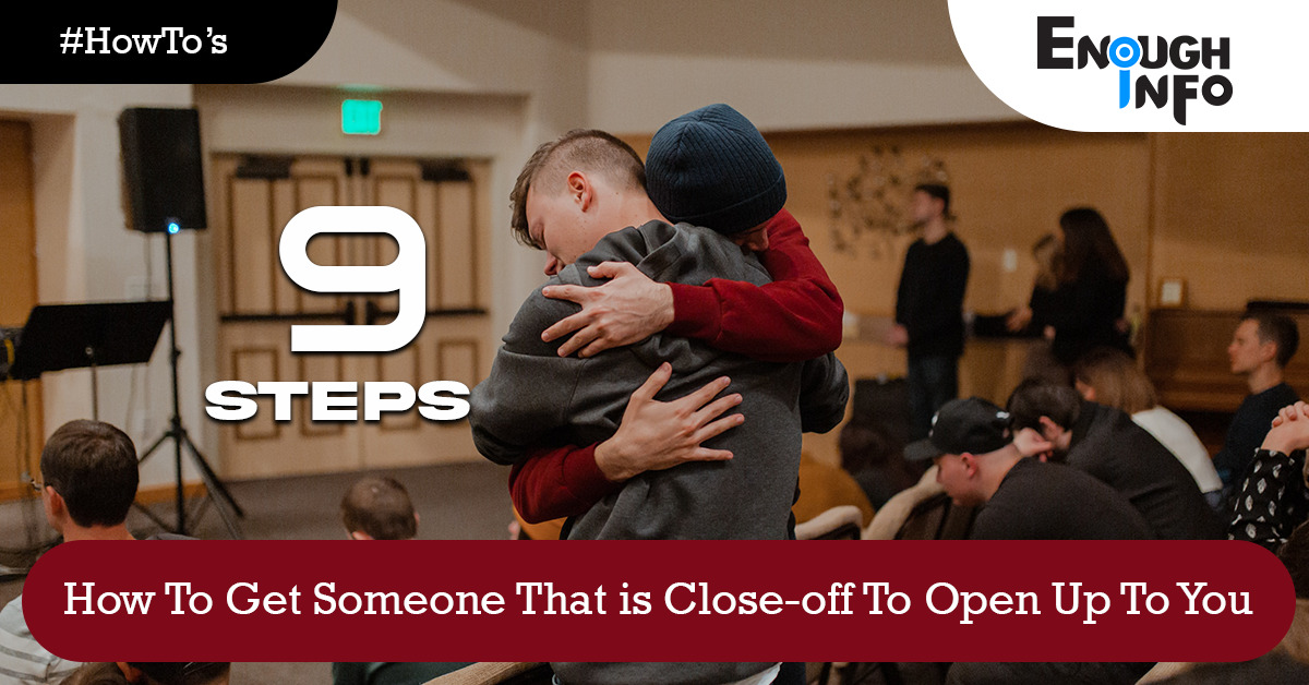 9 Steps How To Get Someone That is Close-off To Open Up To You
