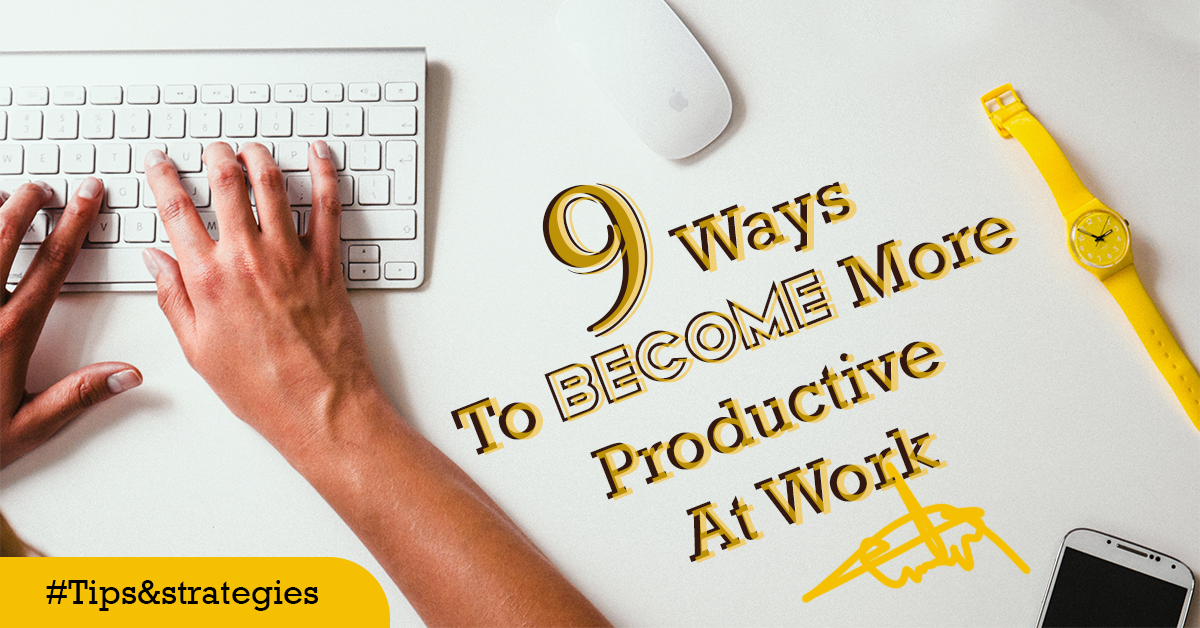9 Ways To Become More Productive At Work