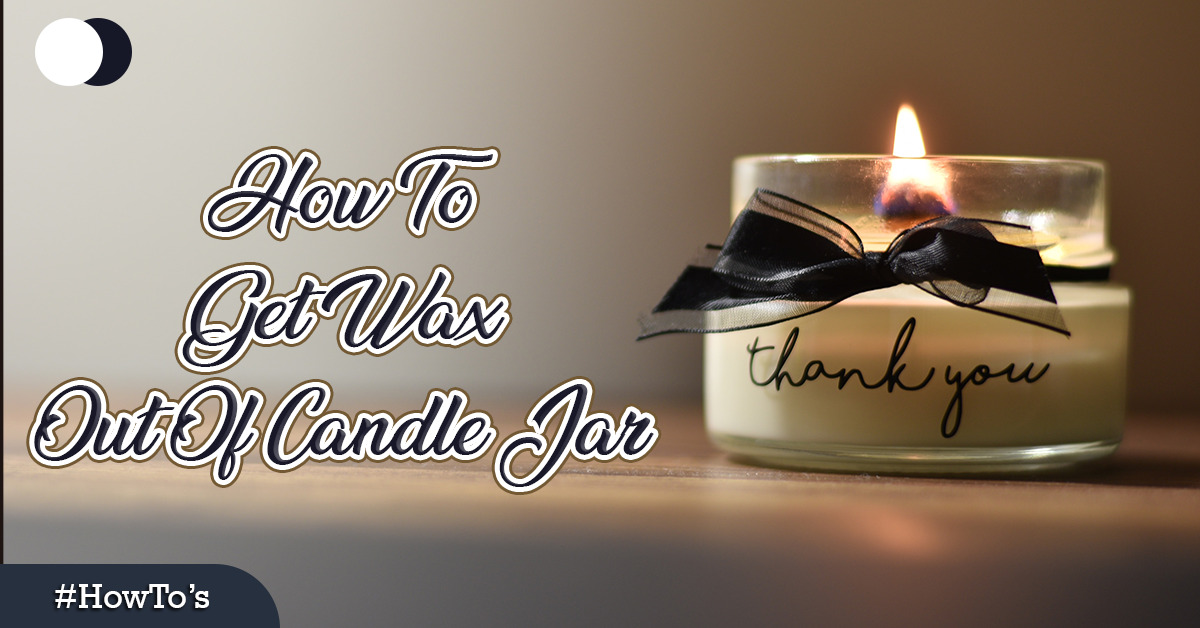 How To Get Wax Out Of Candle Jar