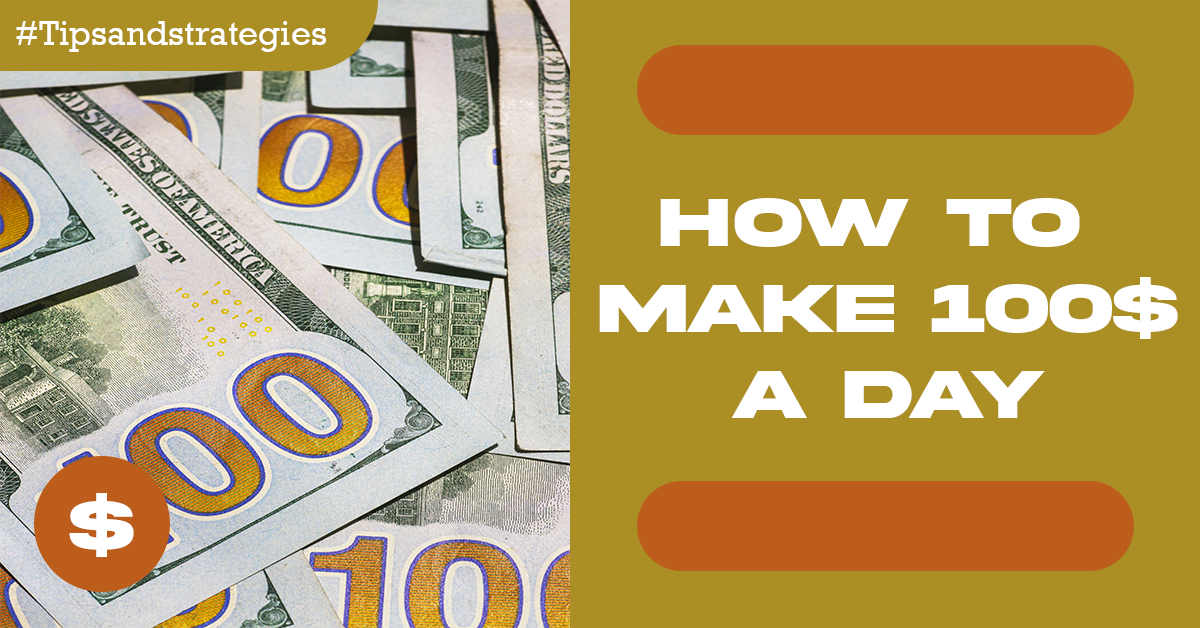 How To Make 100$ A Day( All You Need To Know)
