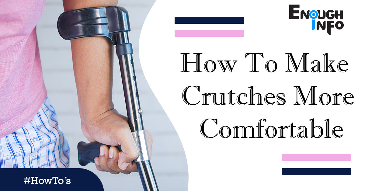 How To Make Crutches More Comfortable