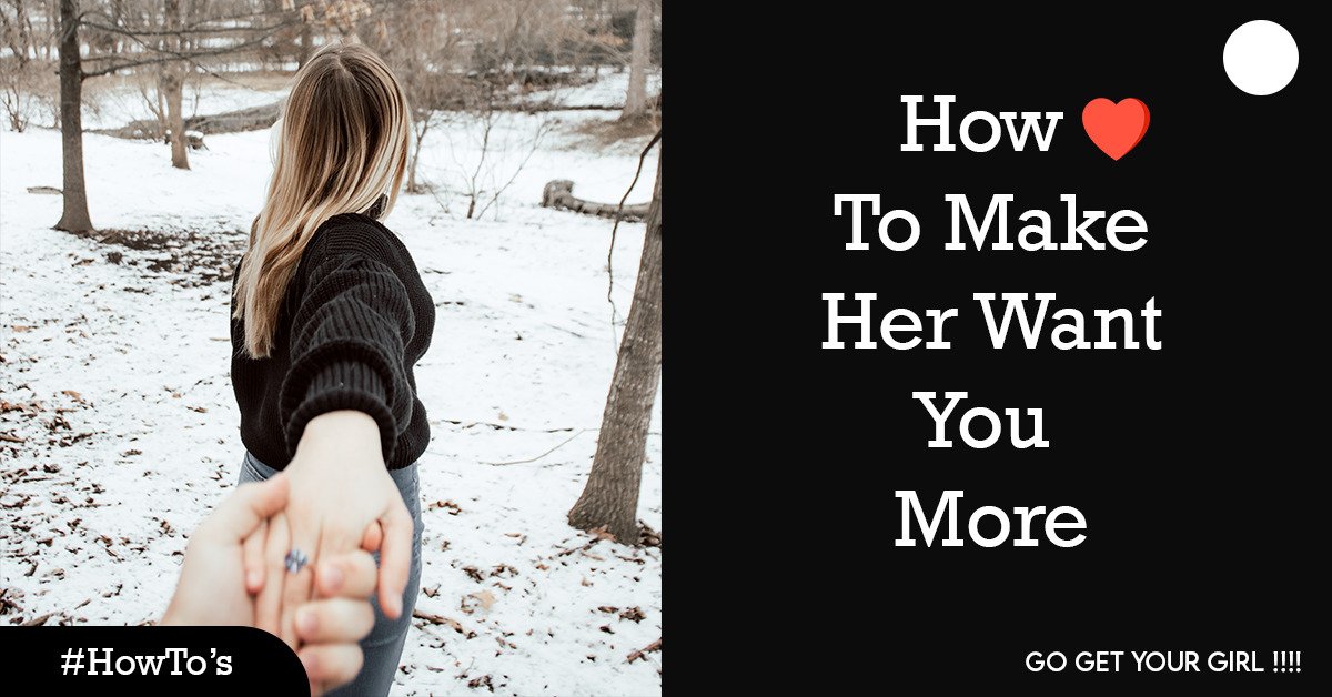 How To Make Her Want You More (Ultimate Guide)