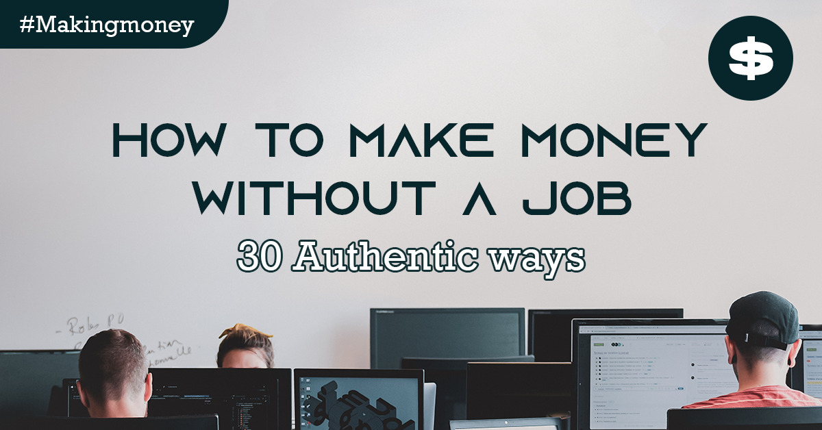How To Make Money Without A Job (30 Authentic Ways)