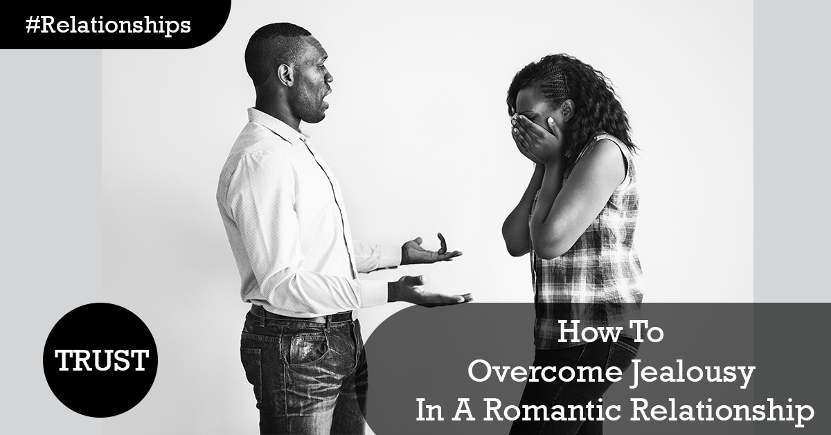 How To Overcome Jealousy In A Romantic Relationship