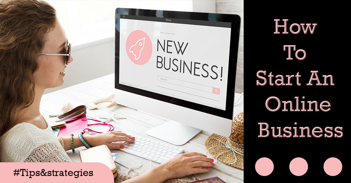 How To Start An Online Business: 11 Steps To Help You Get Started
