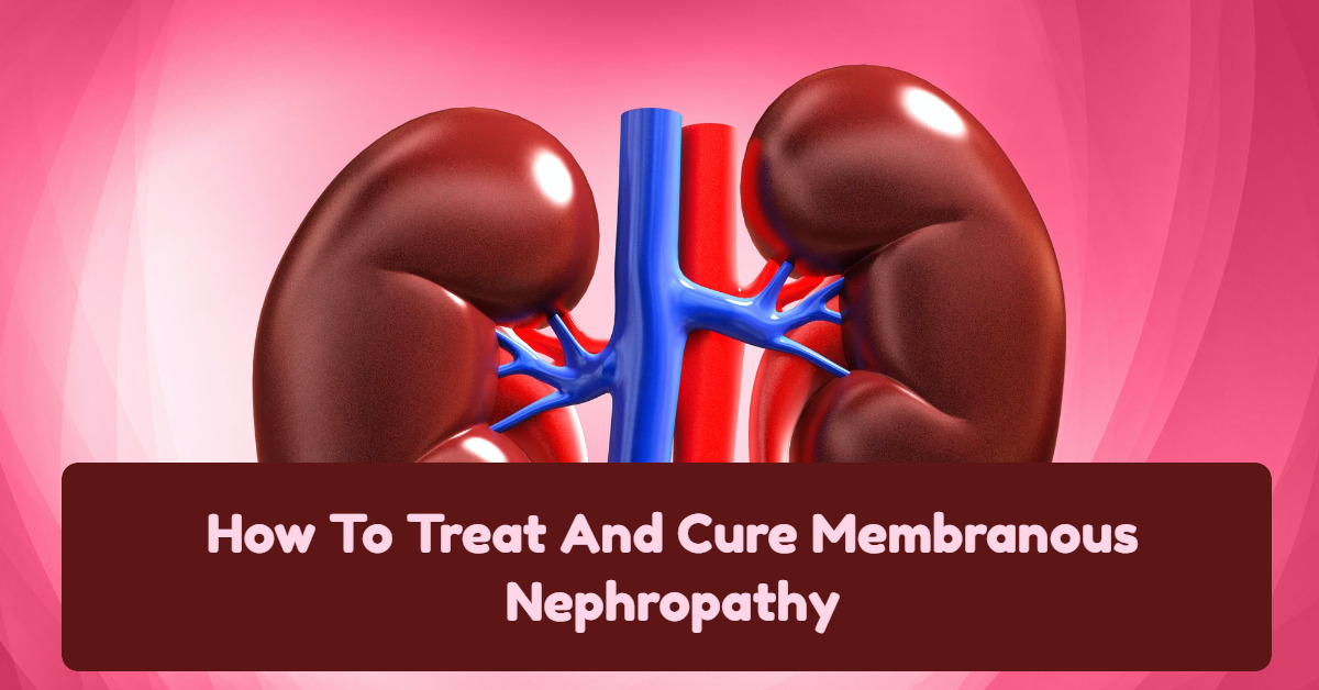 How To Treat And Cure Membranous Nephropathy