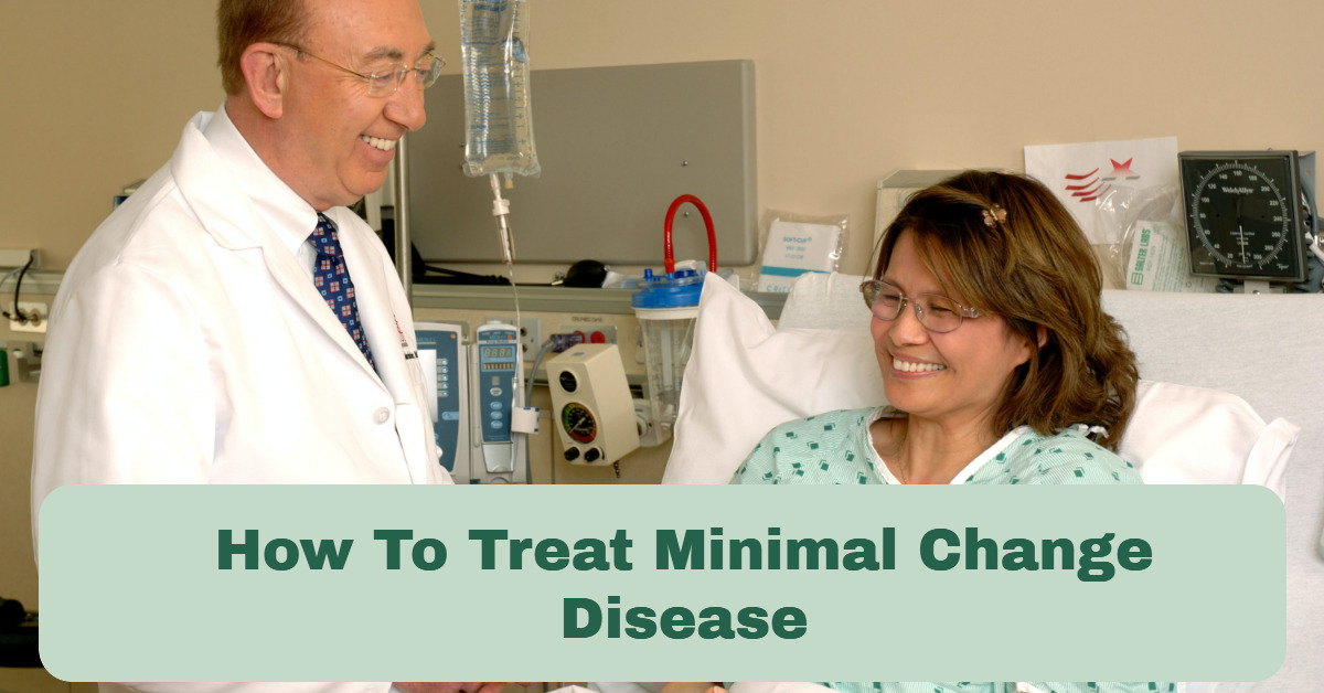 How To Treat Minimal Change Disease (The Ultimate Guide)