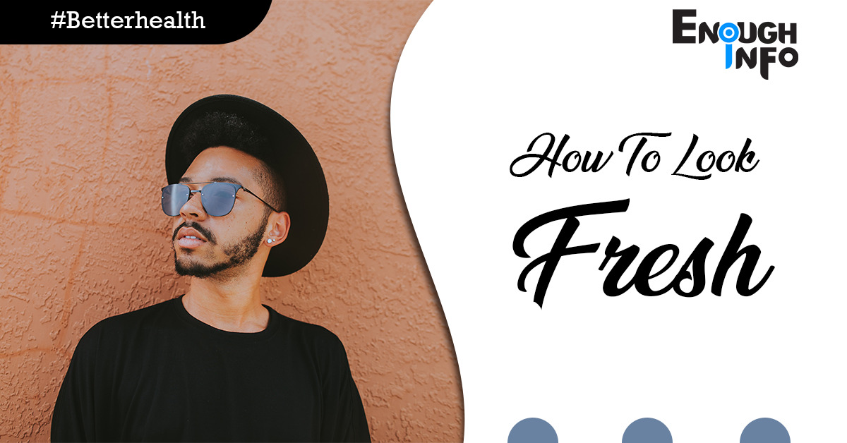 How To Look Fresh
