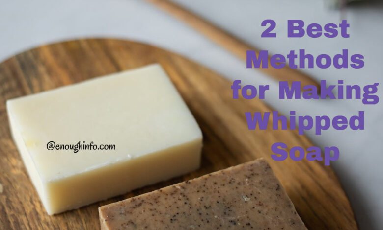 2 Best Methods for Making Whipped Soap
